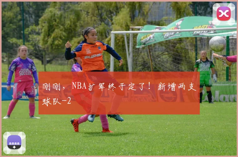 刚刚，NBA扩军终于定了！新增两支球队