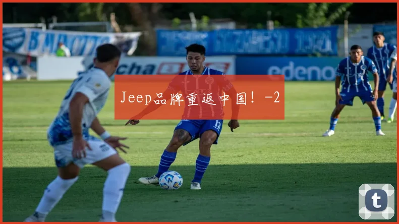 Jeep品牌重返中国！