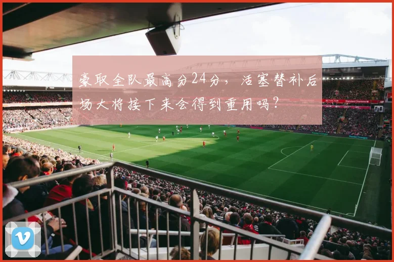 豪取全队最高分24分，活塞替补后场大将接下来会得到重用吗？