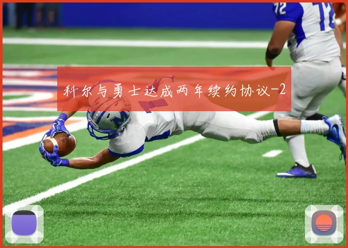 科尔与勇士达成两年续约协议